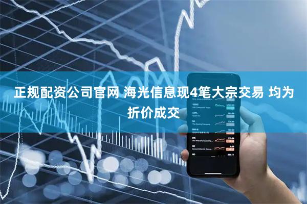 正规配资公司官网 海光信息现4笔大宗交易 均为折价成交